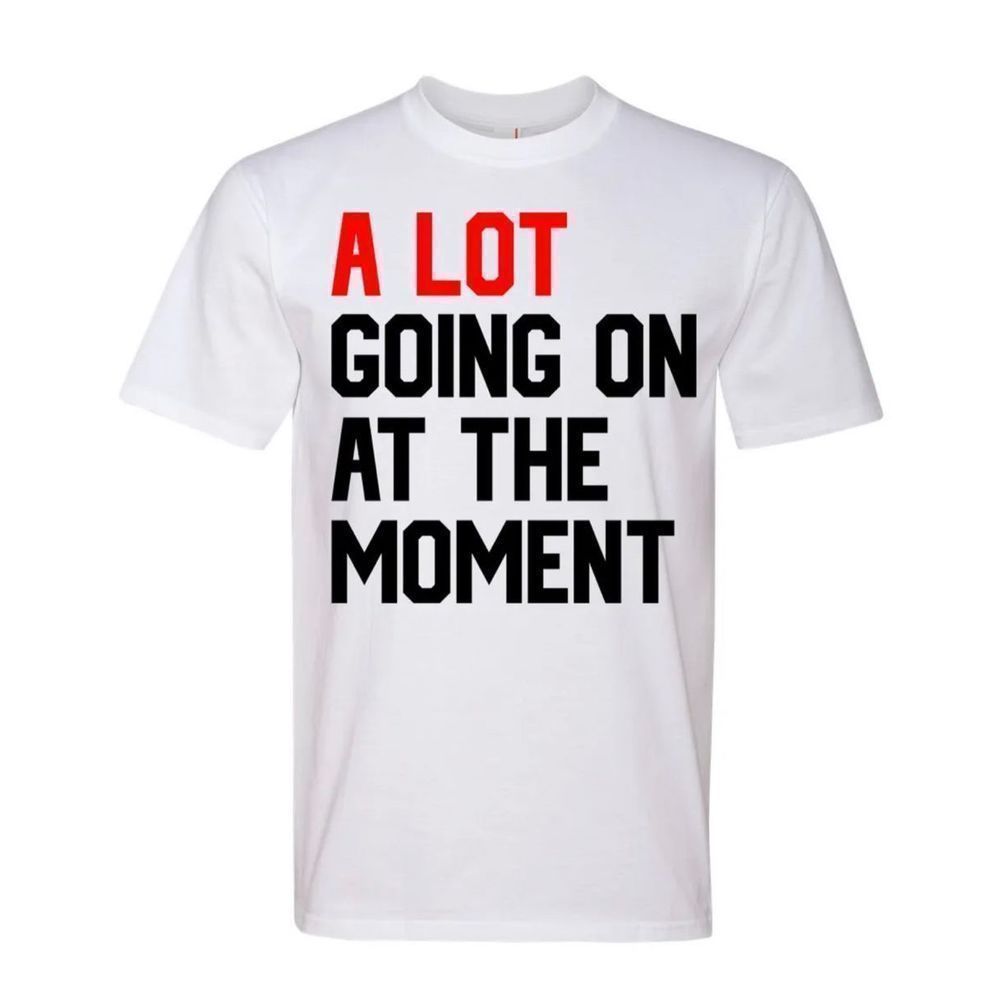 A Lot Going On At The Moment Graphic Fashion Premium Ringspun Tee T-Shirt